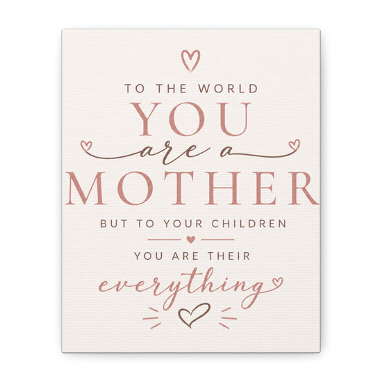 Mother Quote Canvas Wall Art – "To the World You Are a Mother…You Are Their Everything"