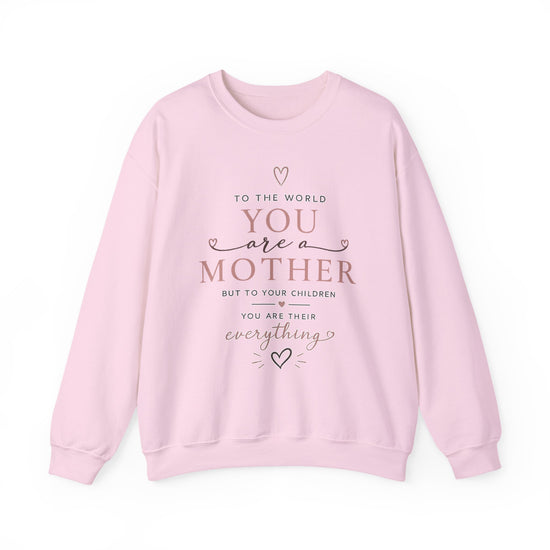 Mother Sweatshirt — "To the world you are a mother but to your children you are their everything" Cozy Gift