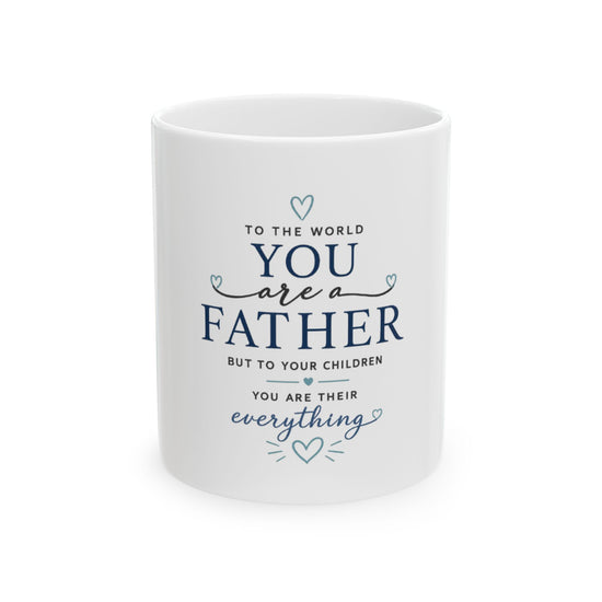 Father Quote Ceramic Mug — "To the world you are a father, but to your children you are their everything" (11oz/15oz)