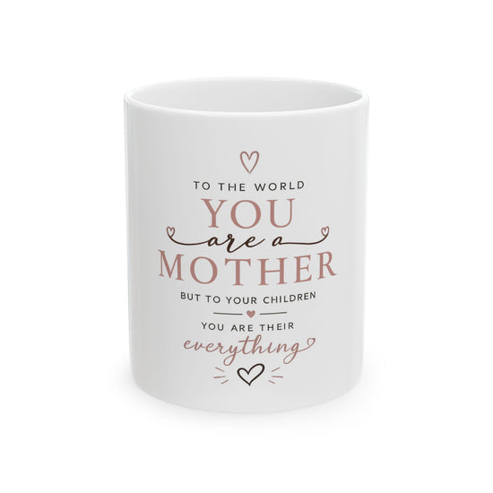 Mother is Everything Ceramic Mug — "To the world you are a mother but to your children you are their everything" (11oz & 15oz)