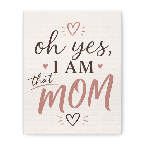 "Oh Yes I Am That Mom" Canvas Wall Art — Heartwarming Mom Quote, Home Decor