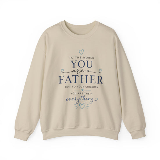 Father Quote Crewneck Sweatshirt — "To the world you are a father...you are their everything"